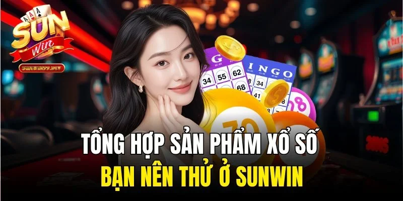 Tổng hợp sản phẩm xổ số bạn nên thử ở Sunwin