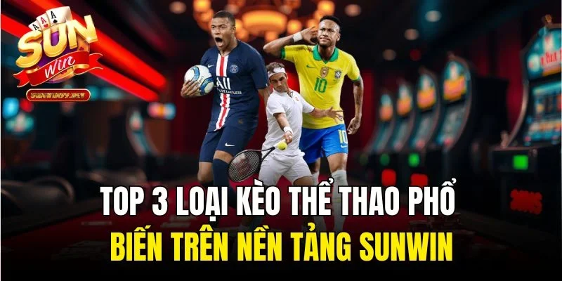 Top 3 loại kèo thể thao phổ biến trên nền tảng Sunwin